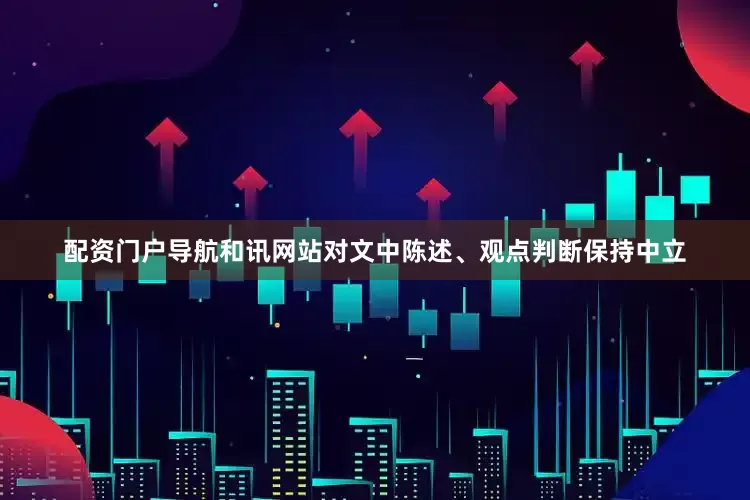 配资门户导航和讯网站对文中陈述、观点判断保持中立