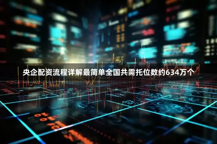 央企配资流程详解最简单全国共需托位数约634万个