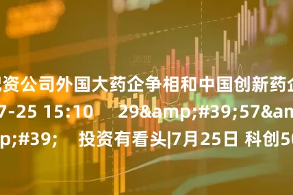 正规配资公司外国大药企争相和中国创新药企合作 26 07-25 15:10 29'57'' 投资有看头|7月25日 科创50逆势大涨超2% 题材加速轮动如何把握? 776 07-25 16:59 00'25'' 胡旭波:性价比高是中国创新药企的优势 17 07-25 15:04 02