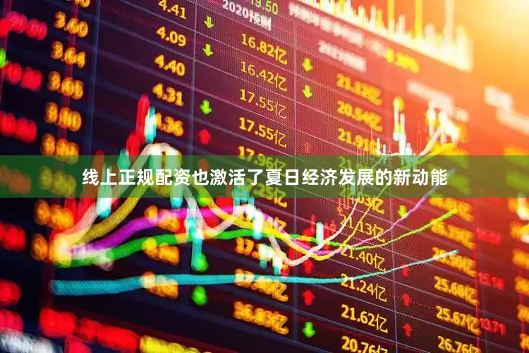 线上正规配资也激活了夏日经济发展的新动能