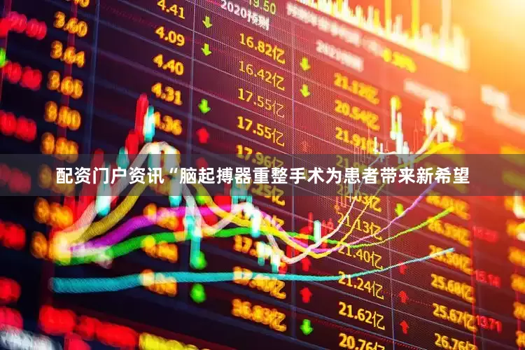 配资门户资讯“脑起搏器重整手术为患者带来新希望