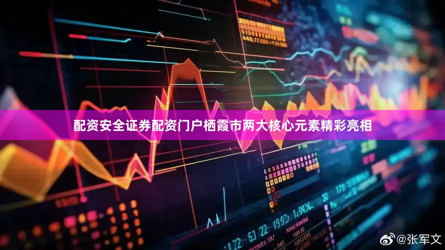 配资安全证券配资门户栖霞市两大核心元素精彩亮相